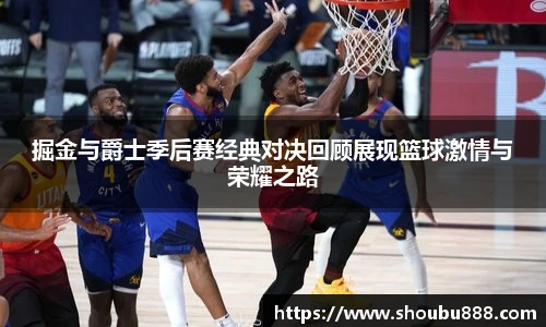 qm球盟会掘金与爵士季后赛经典对决回顾展现篮球激情与荣耀之路