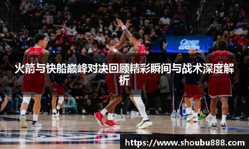 qm球盟会火箭与快船巅峰对决回顾精彩瞬间与战术深度解析